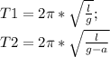 T1=2\pi*\sqrt{\frac{l}{g}};\\ T2=2\pi*\sqrt{\frac{l}{g-a}