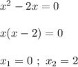 x^{2} - 2x = 0 \\ \\ x(x-2) = 0 \\ \\ x_1 = 0 \ ; \ x_2 = 2