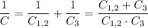 \dfrac{1}{C} = \dfrac{1}{C_{1,2}} + \dfrac{1}{C_3} = \dfrac{C_{1,2} + C_3}{C_{1,2} \cdot C_3}