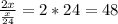 \frac{2x}{\frac{x}{24}}=2*24=48