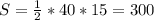 S = \frac{1}{2}*40*15=300