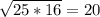 \sqrt{25*16}=20