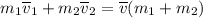 m_1\overline v_1+m_2\overline v_2 = \overline v(m_1+m_2)