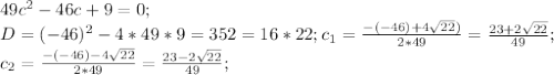 49c^2-46c+9=0;\\D=(-46)^2-4*49*9=352=16*22;c_1=\frac{-(-46)+4\sqrt{22})}{2*49}=\frac{23+2\sqrt{22}}{49};\\c_2=\frac{-(-46)-4\sqrt{22}}{2*49}=\frac{23-2\sqrt{22}}{49};