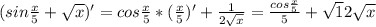 (sin \frac{x}{5}+\sqrt{x})'=cos \frac{x}{5}*(\frac{x}{5})'+\frac{1}{2\sqrt{x}}=\frac{cos\frac{x}{5}}{5}+\sqrt{1}{2\sqrt{x}}