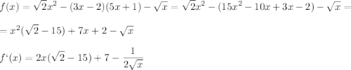 \displaystyle f(x)=\sqrt{2}x^2-(3x-2)(5x+1)- \sqrt{x}= \sqrt{2}x^2-(15x^2-10x+3x-2)- \sqrt{x} =\\\\=x^2(\sqrt{2}-15)+7x+2- \sqrt{x} \\\\f`(x)=2x(\sqrt{2}-15)+7- \frac{1}{2\sqrt{x}}