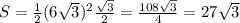 S= \frac{1}{2}(6\sqrt3)^2 \frac{\sqrt3}{2}=\frac{108\sqrt3}{4}=27\sqrt3