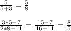 \frac{5}{5+3} = \frac{5}{8} \\ \\ \frac{3*5-7}{2*8-11} = \frac{15-7}{16-11} = \frac{8}{5}