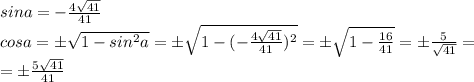 sin a = -\frac{4\sqrt{41}}{41}\\cosa=б\sqrt{1-sin^2a}=б\sqrt{1- (-\frac{4\sqrt{41}}{41})^2}=б\sqrt{1- \frac{16}{41}}=б\frac{5}{\sqrt{41}}=\\=б\frac{5\sqrt{41}}{41}\\