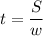 t= \dfrac{S}{w}