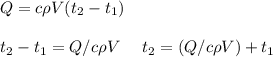 Q=c\rho V(t_{2}-t_{1})\\\\t_{2}-t_{1}=Q/c\rho V\ \ \ \ t_{2}=(Q/c\rho V)+t_{1}