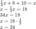 \frac14x+8+10=x\\x-\frac14x=18\\\farc34x=18\\x=18\cdot\frac43\\x=24