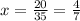 x = \frac{20}{35} = \frac{4}{7}