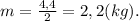 m = \frac{4,4}{2} = 2,2(kg).