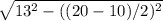 \sqrt{13^2-((20-10)/2)^2