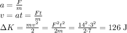 a=\frac F m\\ v=at=\frac{Ft} m\\ \Delta K=\frac{mv^2}2=\frac{F^2t^2}{2m}=\frac{14^2\cdot3^2}{2\cdot7}=126\ \text{J}