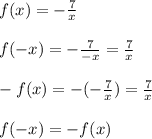 f(x)=-\frac{7}{x} \\ \\ f(-x)=-\frac{7}{-x}=\frac{7}{x} \\ \\ -f(x)=-(-\frac{7}{x})=\frac{7}{x} \\ \\ f(-x)=-f(x)