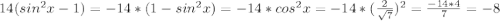 14(sin^2 x-1)=-14*(1-sin^2 x)=-14*cos^2 x=-14*(\frac{2}{\sqrt{7}})^2=\frac{-14*4}{7}=-8