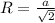 R= \frac{a}{\sqrt{2}}