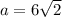 a=6 \sqrt{2}