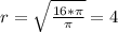 r=\sqrt{\frac{16*\pi}{\pi}}=4