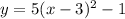 y = 5(x-3)^2 -1