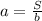 a=\frac{S}{b}