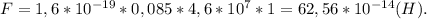 F=1,6*10^{-19}*0,085*4,6*10^7*1=62,56*10^{-14}(H).