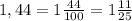 1,44=1\frac{44}{100}=1\frac{11}{25}