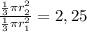 \frac{\frac{1}{3}\pi r_{2}^{2}}{\frac{1}{3}\pi r_{1}^{2}}=2,25