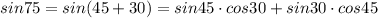 sin75 = sin(45+30) = sin45\cdot cos30+sin30\cdot cos45