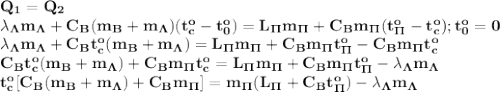 \bf Q_1=Q_2\\&#10;\lambda_\Lambda m_\Lambda+C_B(m_B+m_\Lambda)(t_c^o-t_0^o)=L_\Pi m_\Pi+C_Bm_\Pi(t_\Pi^o-t_c^o);t_0^o=0\\&#10;\lambda_\Lambda m_\Lambda+C_Bt_c^o(m_B+m_\Lambda)=L_\Pi m_\Pi+C_Bm_\Pi t_\Pi^o-C_Bm_\Pi t_c^o\\&#10;C_Bt_c^o(m_B+m_\Lambda)+C_Bm_\Pi t_c^o=L_\Pi m_\Pi+C_Bm_\Pi t_\Pi^o-\lambda_\Lambda m_\Lambda\\&#10;t_c^o[C_B(m_B+m_\Lambda)+C_Bm_\Pi]=m_\Pi(L_\Pi+C_Bt_\Pi^o)-\lambda_\Lambda m_\Lambda\\&#10;&#10;