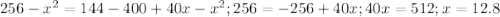 256-x^2=144-400+40x-x^2; 256=-256+40x; 40x=512; x=12.8