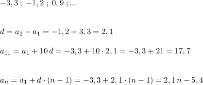 -3,3\; ;\; -1,2\; ;\; 0,9\; ;...\\\\\\d=a_2-a_1=-1,2+3,3=2,1\\\\a_{11}=a_1+10\, d=-3,3+10\cdot 2,1=-3,3+21=17,7\\\\\\a_{n}=a_1+d\cdot (n-1)=-3,3+2,1\cdot (n-1)=2,1\, n-5,4