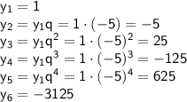 \sf y_1=1\\ y_2=y_1q=1\cdot(-5)=-5\\ y_3=y_1q^2=1\cdot(-5)^2=25\\ y_4=y_1q^3=1\cdot(-5)^3=-125\\ y_5=y_1q^4=1\cdot(-5)^4=625\\ y_6=-3125