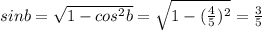 sin b=\sqrt{1-cos^2 b}=\sqrt{1-(\frac{4}{5})^2}=\frac{3}{5}