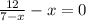 \frac{12}{7-x}-x=0