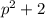 p^2+2