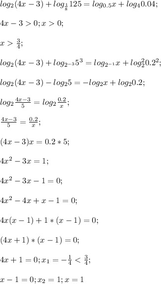 log_2 (4x-3)+log_{\frac{1}{8}} 125=log_{0.5} x+log_4 0.04;\\\\ 4x-30; x0;\\\\ x\frac{3}{4};\\\\ log_2 (4x-3)+log_{2^{-3}} 5^3=log_{2^{-1}} x+log_2^2 0.2^2;\\\\ log_2 (4x-3)-log_{2} 5=-log_{2} x+log_2 0.2;\\\\ log_2 \frac{4x-3}{5}=log_2 \frac{0.2}{x};\\\\ \frac{4x-3}{5}=\frac{0.2}{x};\\\\ (4x-3)x=0.2*5;\\\\ 4x^2-3x=1;\\\\ 4x^2-3x-1=0;\\\\ 4x^2-4x+x-1=0;\\\\ 4x(x-1)+1*(x-1)=0;\\\\ (4x+1)*(x-1)=0;\\\\ 4x+1=0;x_1=-\frac{1}{4}<\frac{3}{4};\\\\ x-1=0;x_2=1;x=1