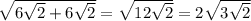 \sqrt{6\sqrt{2}+6\sqrt{2}}=\sqrt{12\sqrt{2}}=2\sqrt{3\sqrt{2}}