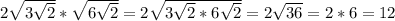 2\sqrt{3\sqrt{2}}*\sqrt{6\sqrt{2}}=2\sqrt{3\sqrt{2}*6\sqrt{2}}=2\sqrt{36}=2*6=12