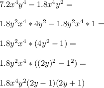 7.2x^4y^4-1.8x^4y^2=\\\\1.8y^2x^4*4y^2-1.8y^2x^4*1=\\\\1.8y^2x^4*(4y^2-1)=\\\\1.8y^2x^4*((2y)^2-1^2)=\\\\1.8x^4y^2(2y-1)(2y+1)