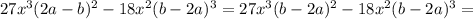 27x^3(2a-b)^2-18x^2(b-2a)^3=27x^3(b-2a)^2-18x^2(b-2a)^3=