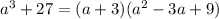 a^3+27=(a+3)(a^2-3a+9)