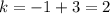 k=-1+3=2