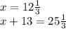 x= 12\frac{1}{3}\\ x+13=25 \frac{1}{3}