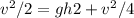 v^2/2 = gh2 + v^2/4