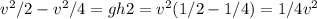 v^2/2-v^2/4 = gh2 = v^2(1/2-1/4)=1/4v^2