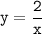 \displaystyle \tt y=\frac{2}{x}