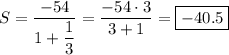 S=\dfrac{-54}{1+\dfrac{1}{3}}=\dfrac{-54\cdot3}{3+1}=\boxed{-40.5}